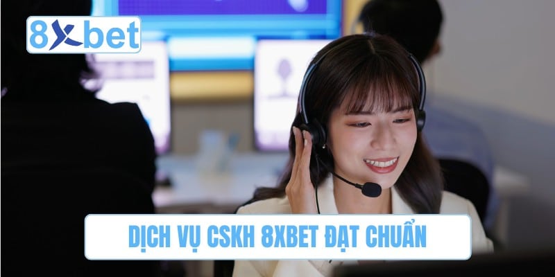 Dịch vụ CSKH 8XBET đạt chuẩn
